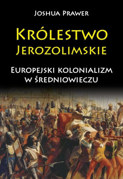 Królestwo Jerozolimskie Europejski kolonializm w średniowieczu - Joshua Prawer | okładka