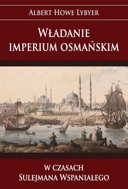Władanie imperium osmańskim w czasach Sulejmana Wspaniałego - Albert Howe Lybyer | okładka