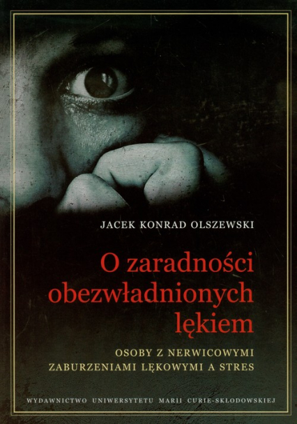 O zaradności obezwładnionych lękiem Osoby z nerwicowymi zaburzeniami lękowymi a stres - Olszewski Jacek Konrad | okładka
