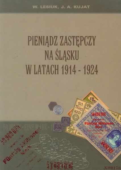 Pieniądz zastępczy na Śląsku w latach 1914-1924 - Kujat Janusz Adam, Lesiuk Wiesław | okładka