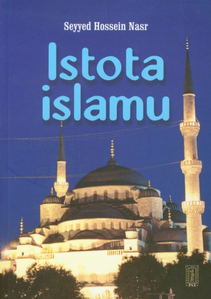 Istota islamu Trwałe wartości dla ludzkości - Nasr Seyyed Hossein | okładka