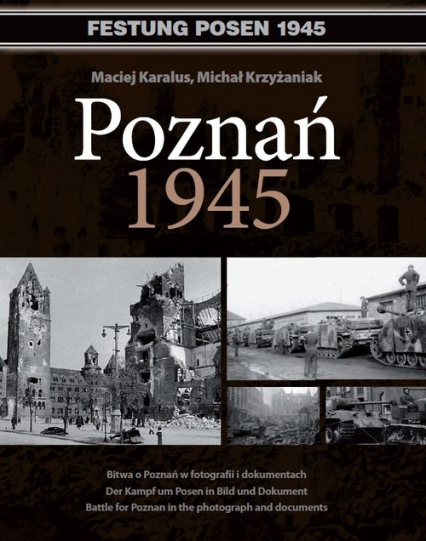Poznań 1945 Bitwa o Poznań w fotografii i dokumentach. Wydanie polsko - niemiecko - angielskie - Karalus Maciej, Krzyżaniak Michał | okładka