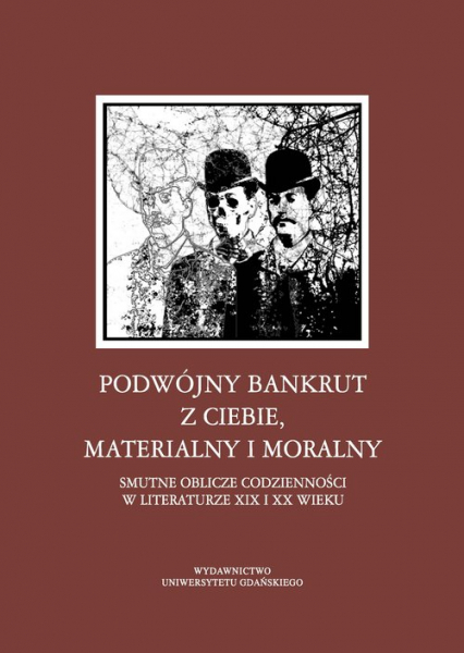 Podwójny bankrut z ciebie, materialny i moralny Smutne oblicze codzienności w literaturze XIX i XX wieku -  | okładka