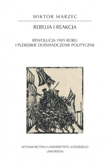 Rebelia i reakcja Rewolucja 1905 roku i plebejskie doświadczenie polityczne - Wiktor Marzec | okładka