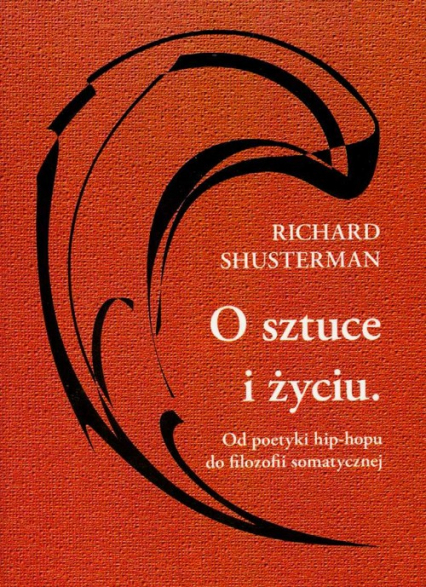 O sztuce i życiu Od poetyki hip-hopu do filozofii somatycznej - Richard Shusterman | okładka