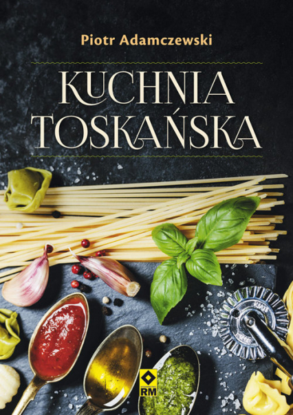 Kuchnia toskańska - Piotr Adamczewski | okładka