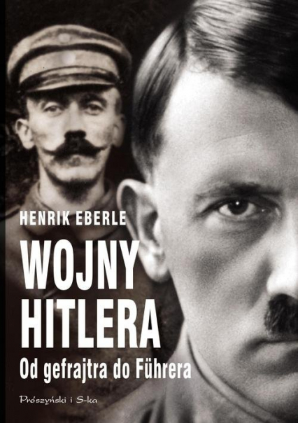 Wojny Hitlera Od gefrajtra do Fuhrera - Henrik Eberle | okładka