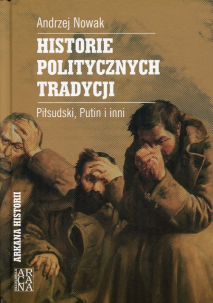 Historie politycznych tradycji Piłsudski, Putin i inni - Andrzej Nowak | okładka