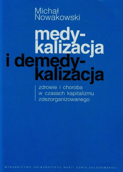 Medykalizacja i demedykalizacja zdrowie i choroba w czasach kapitalizmu zdezorganizowanego - Michał Nowakowski | okładka