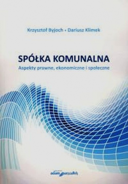 Spółka komunalna Aspekty prawne, ekonomiczne i społeczne - Byjoch Krzysztof, Klimek Dariusz | okładka