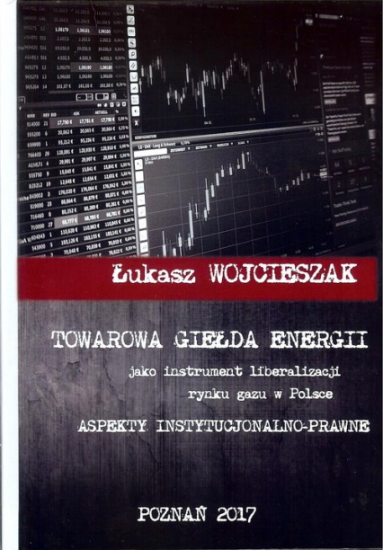 Towarowa giełda energii jako instrument liberalizacji rynku gazu w Polsce Aspekty instytucjonalno-prawne - Łukasz Wojcieszak | okładka