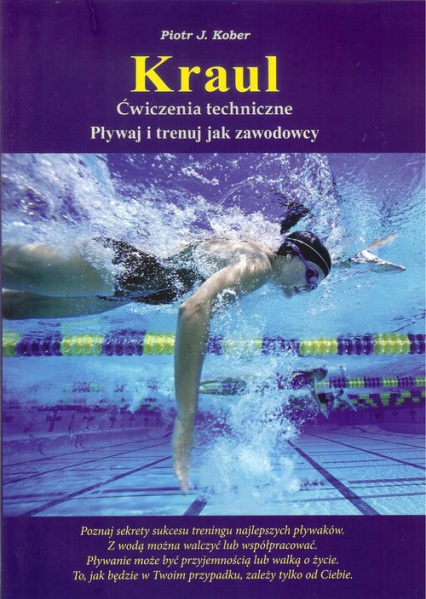 Kraul ćwiczenia techniczne Pływaj i trenuj jak zawodnicy - Kober Piotr J. | okładka