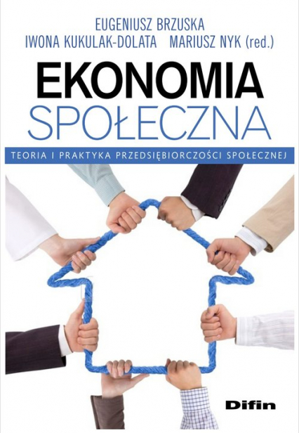 Ekonomia społeczna Teoria i praktyka przedsiębiorczości społecznej - Brzuska Eugeniusz, Kukulak-Dolata Iwona | okładka