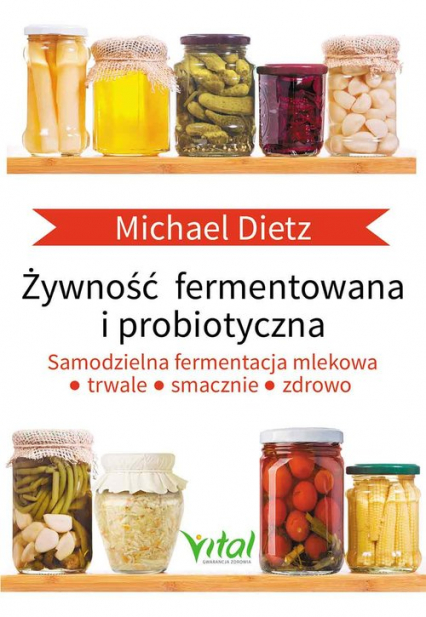 Żywność fermentowana i probiotyczna Samodzielna fermentacja mlekowa: trwale, smacznie i zdrowo - Michael Dietz | okładka