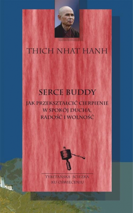 Serce Buddy Jak przekształcić cierpienie w spokój ducha, radość i wolność - Hanh Thich Nhat, Thich Nhat Hanh | okładka