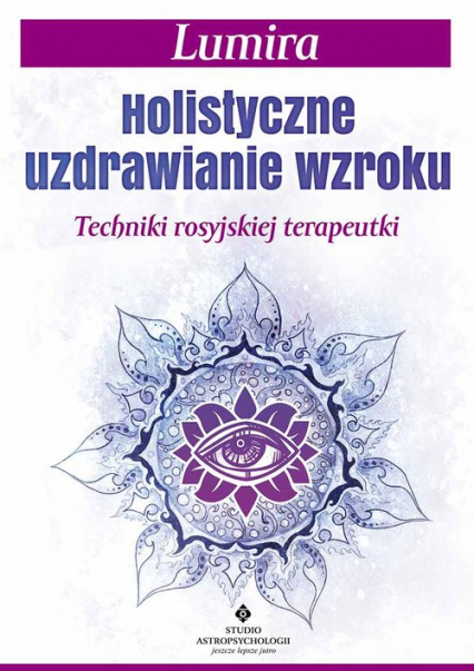 Holistyczne uzdrawianie wzroku Techniki rosyjskiej terapeutki - Lumira | okładka