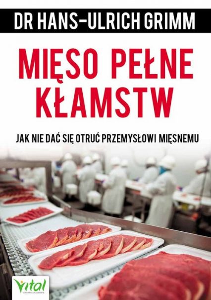 Mięso pełne kłamstw Jak nie dać się otruć przemysłowi mięsnemu - Grimm Hans-Ulrich | okładka
