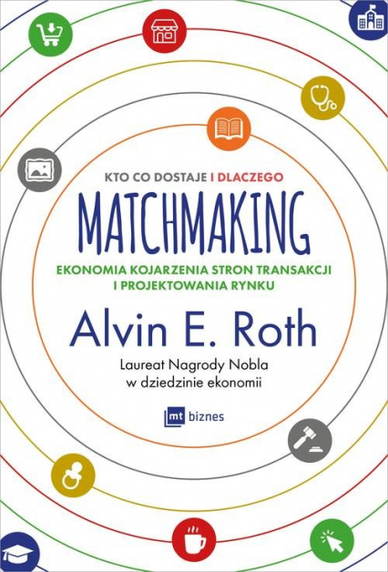 Matchmaking Kto co dostaje i dlaczego Ekonomia kojarzenia stron transakcji i projektowania rynku - Roth Alvin | okładka