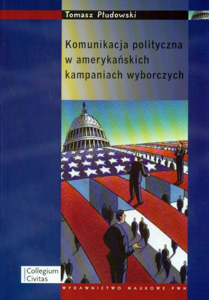 Komunikacja polityczna w amerykańskich kampaniach wyborczych - Tomasz Płudowski | okładka