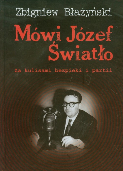 Mówi Józef Światło Za kulisami bezpieki i partii 1940-1955 - Zbigniew Błażyński | okładka
