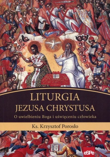 Liturgia Jezusa Chrystusa O uwielbieniu Boga i uświęceniu człowieka - Krzysztof Porosło | okładka