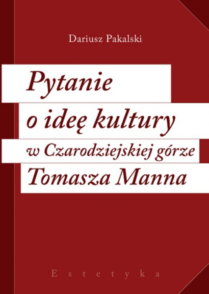 Pytanie o ideę kultury w Czarodziejskiej górze Tomasza Manna - Dariusz Pakalski | okładka