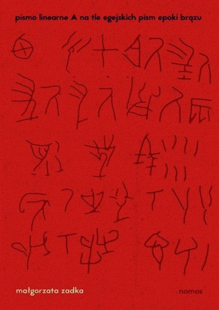 Pismo linearne A na tle egejskich pism epoki brązu - Małgorzata Zadka | okładka