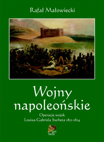 Wojny napoleońskie Tom 2 Operacje wojsk Louisa-Gabriela Sucheta 1811-1814 - Małowiecki Rafał | okładka