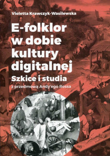 E-folklor w dobie kultury digitalnej Szkice i studia z przedmową Andy'ego Rossa - Violetta Krawczyk-Wasilewska | okładka