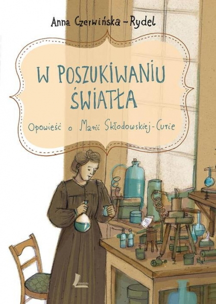 W poszukiwaniu światła Opowieść o Marii Skłodowskiej-Curie - Anna Czerwińska-Rydel | okładka