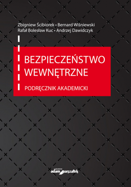 Bezpieczeństwo wewnętrzne. Podręcznik akademicki - Andrzej Dawidczyk, Bernard Wiśniewski, Ścibiorek Zbigniew | okładka