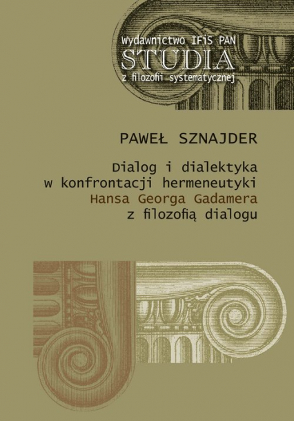 Dialog i dialektyka w konfrontacji hermeneutyki Hansa Georga Gadamera z filozofią dialogu - Paweł Sznajder | okładka