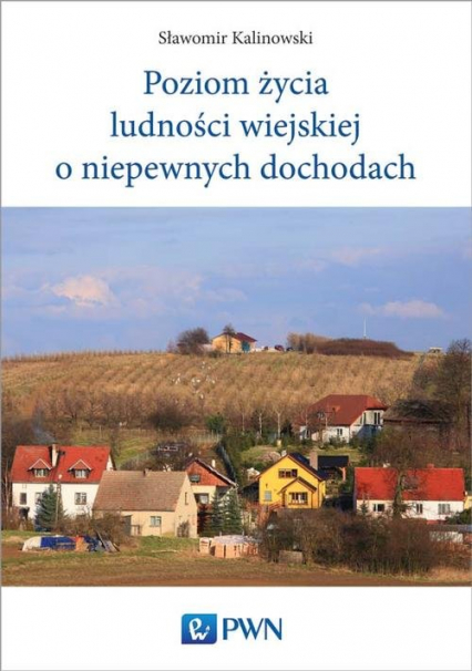 Poziom życia ludności wiejskiej o niepewnych dochodach - Sławomir Kalinowski | okładka