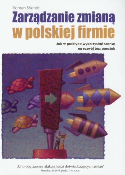 Zarządzanie zmianą w polskiej firmie Jak w praktyce wykorzystać szansę na rozwój bez porażek - Roman Wendt | okładka
