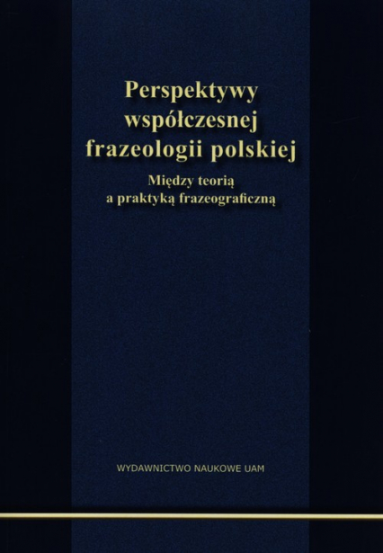 Perspektywy współczesnej frazeologii polskiej Między teorią a praktyką frazeograficzną -  | okładka