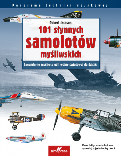 101 słynnych samolotów myśliwskich Legendarne myśliwce od I wojny światowej do dzisiaj - Jackson Robert | okładka