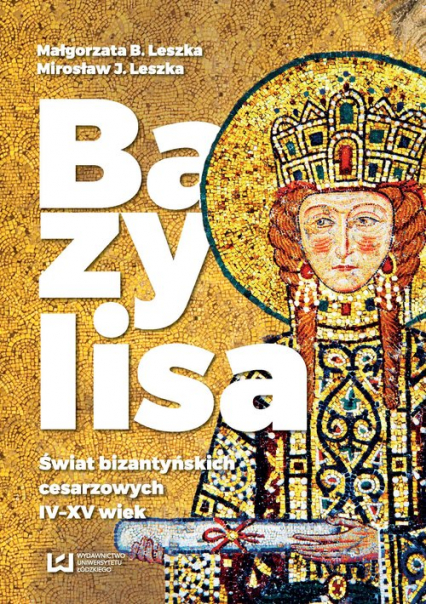 Bazylisa Świat bizantyńskich cesarzowych (IV-XV wiek) - Leszka Małgorzata B. | okładka