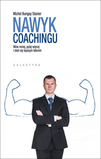 Nawyk coachingu Mów mniej, pytaj więcej i stań się lepszym liderem - Bungay Stanier Michael | okładka