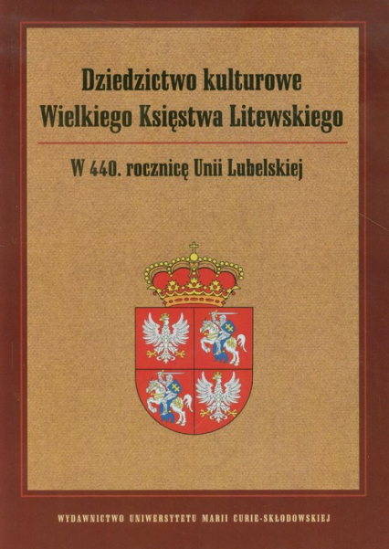 Dziedzictwo kulturowe Wielkiego Księstwa Litewskiego W 440 rocznicę Unii Lubelskiej -  | okładka