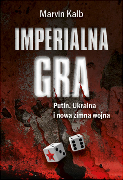 Imperialna gra Putin, Ukraina i nowa zimna wojna - Marvin Kalb | okładka