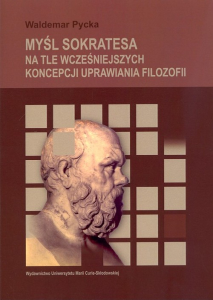 Myśl Sokratesa na tle wcześniejszych koncepcji uprawiania filozofii - Waldemar Pycka | okładka