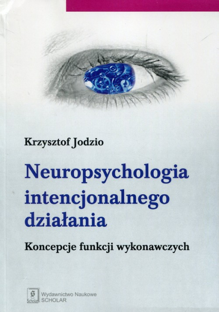 Neuropsychologia intencjonalnego działania Koncepcje funkcji wykonawczych - Krzysztof Jodzio | okładka