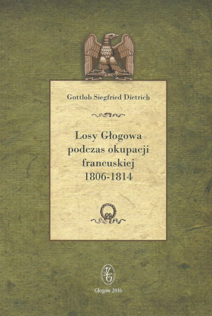 Losy Głogowa podczas okupacji francuskiej 1806-1814 - Dietrich Gottlob Siegfried | okładka