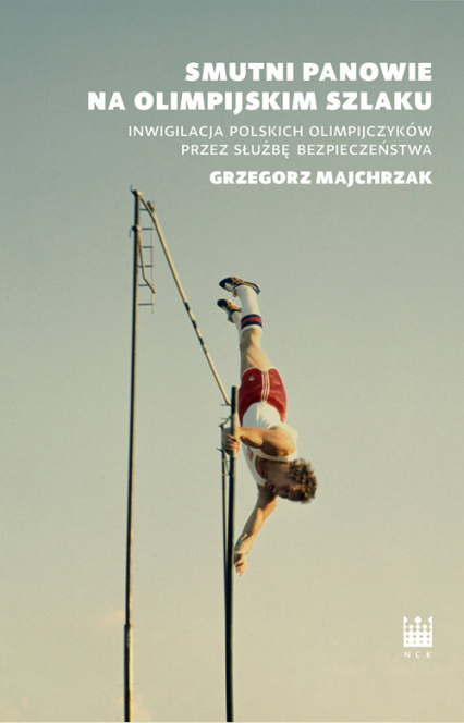 Smutni panowie na olimpijskim szlaku Inwigilacja polskich olimpijczyków przez służbę bezpieczeństwa - Grzegorz Majchrzak | okładka