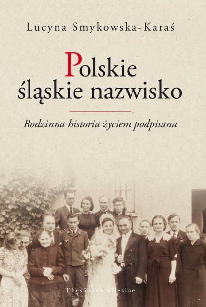 Polskie śląskie nazwisko Rodzinna historia życiem podpisana - Lucyna Smykowska-Karaś | okładka