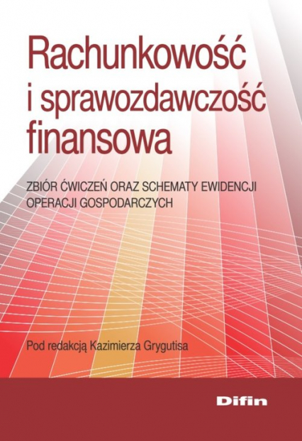 Rachunkowość i sprawozdawczość finansowa Zbiór ćwiczeń oraz schematy ewidencji operacji gospodarczych - Kazimierz Grygutis | okładka