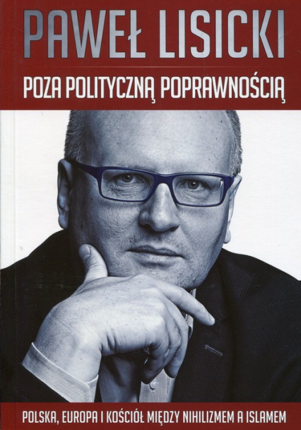 Poza polityczną poprawnością Polska, Europa i Kościół między nihilizmem a islamem - Paweł  Lisicki | okładka