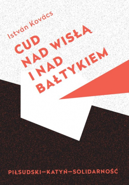 Cud nad Wisłą i nad Bałtykiem Piłsudski Katyń Solidarność - Istvan Kovacs | okładka