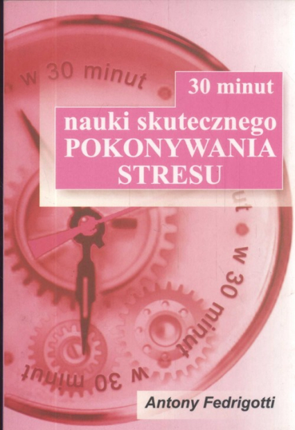 30 minut nauki skutecznego pokonywania stresu - Antony Fedrigotti | okładka