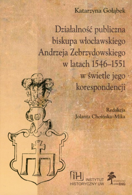 Działalność publiczna biskupa włocławskiego Andrzeja Zebrzydowskiego w latach 1546-1551 w świetle jego korespondencji -  | okładka